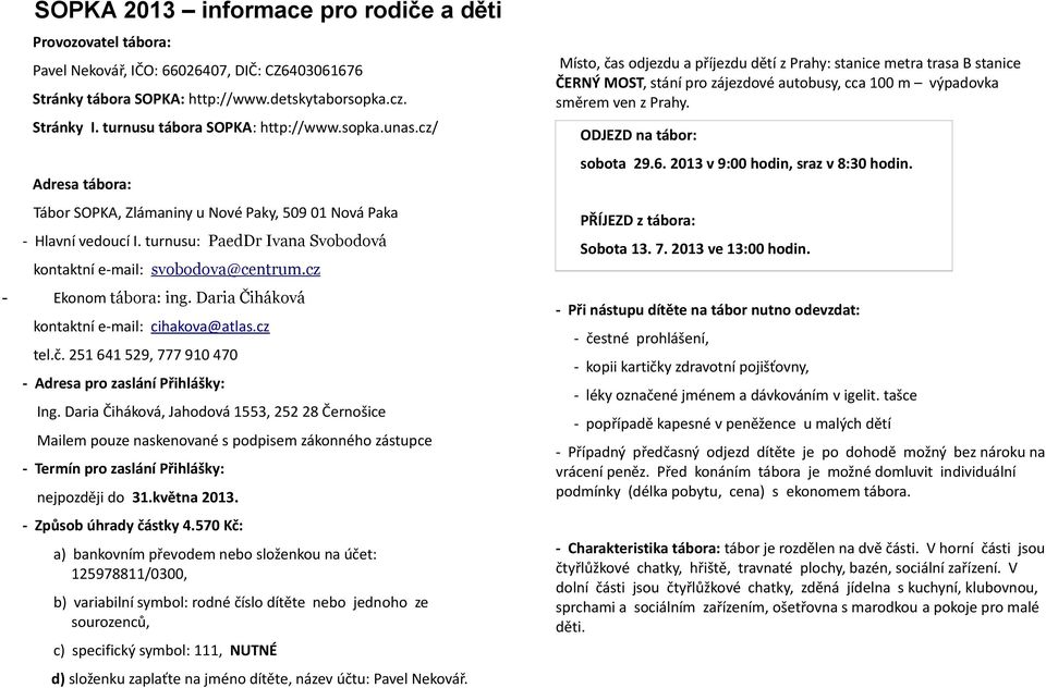 turnusu: PaedDr Ivana Svobodová kontaktní e-mail: svobodova@centrum.cz - Ekonom tábora: ing. Daria Čiháková kontaktní e-mail: cihakova@atlas.cz tel.č.