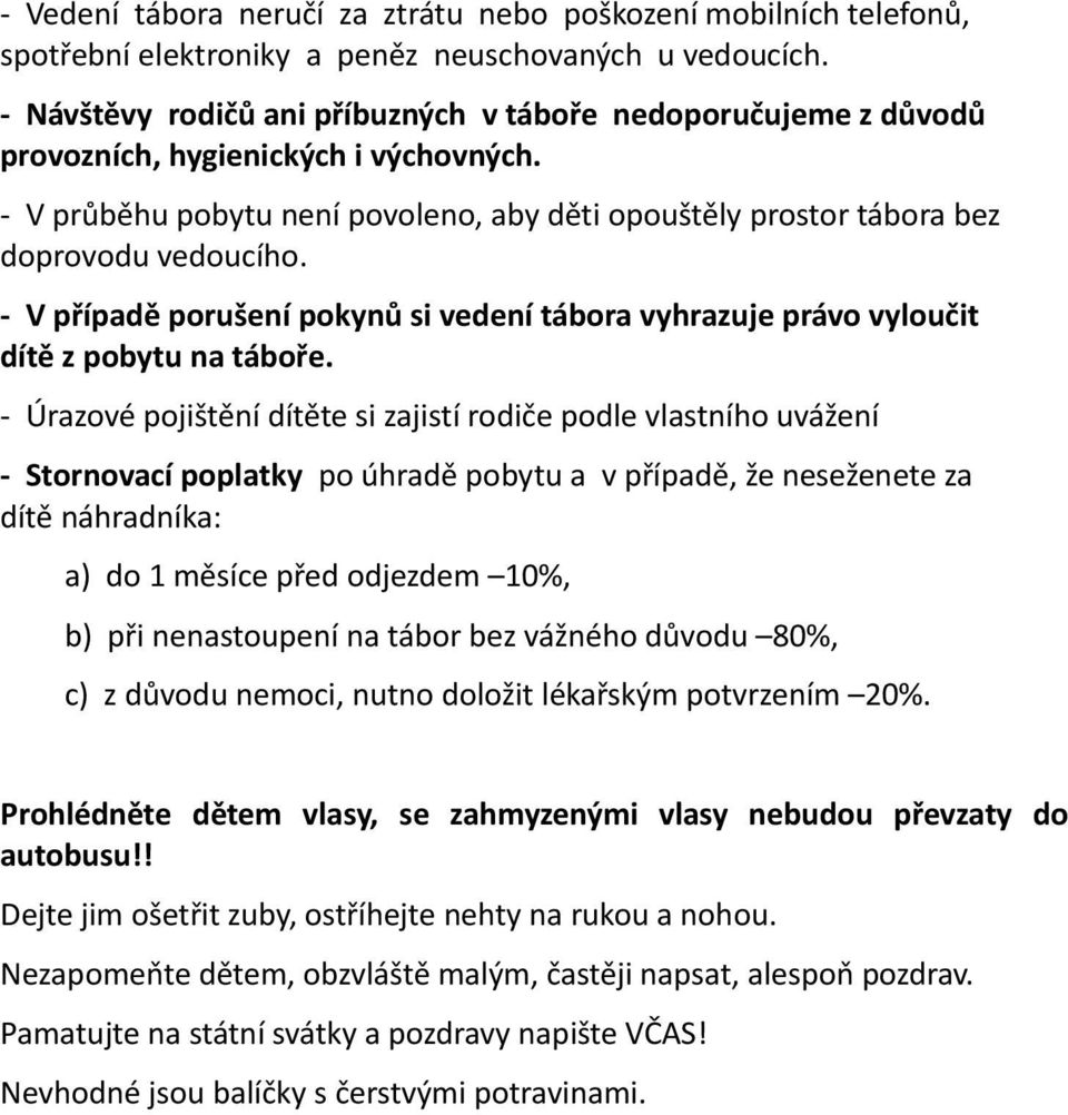 - V případě porušení pokynů si vedení tábora vyhrazuje právo vyloučit dítě z pobytu na táboře.