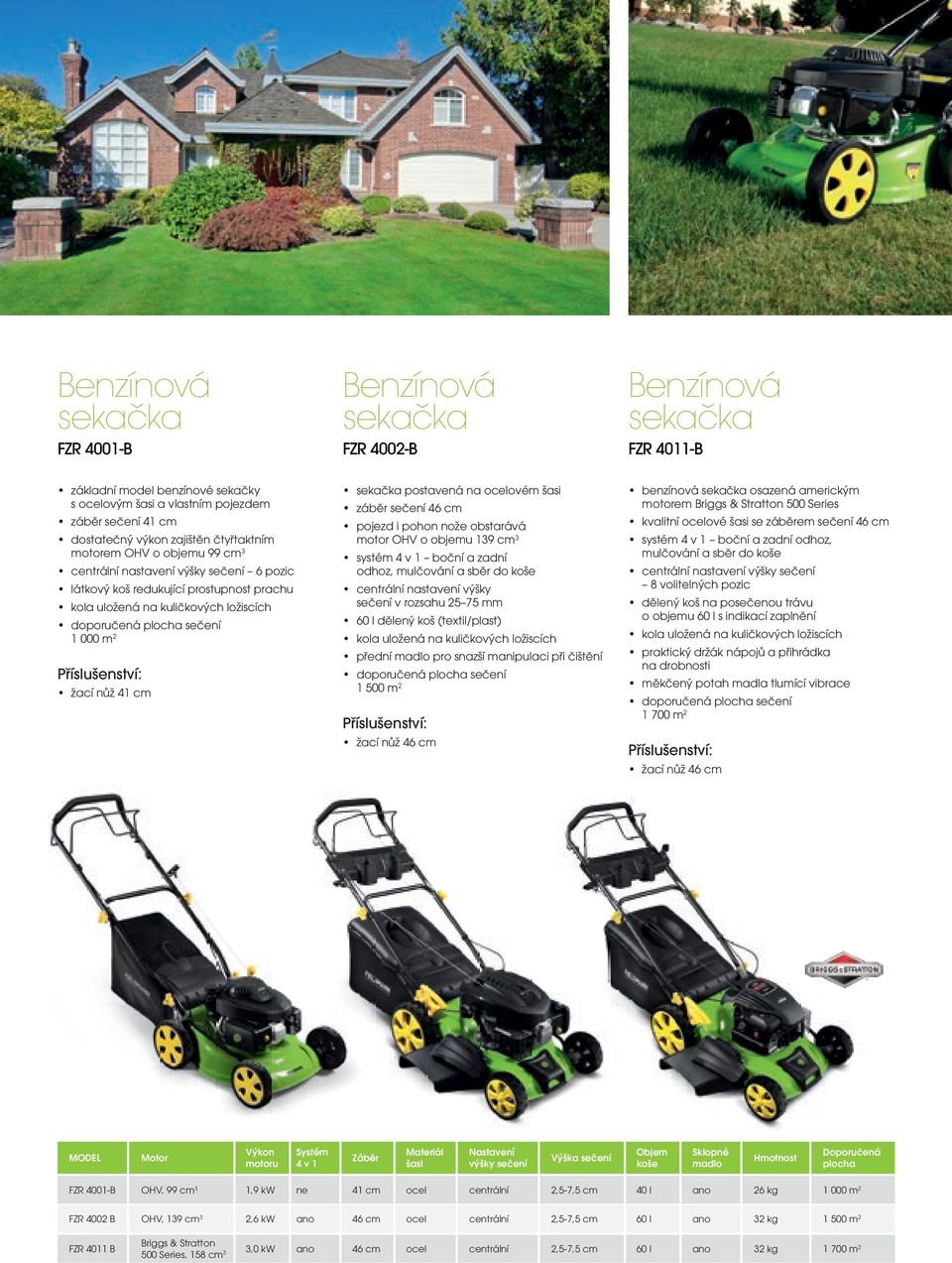 000 m 2 žací nůž 41 cm sekačka postavená na ocelovém šasi záběr sečení 46 cm pojezd i pohon nože obstarává motor OHV o objemu 139 cm 3 systém 4 v 1 boční a zadní odhoz, mulčování a sběr do koše