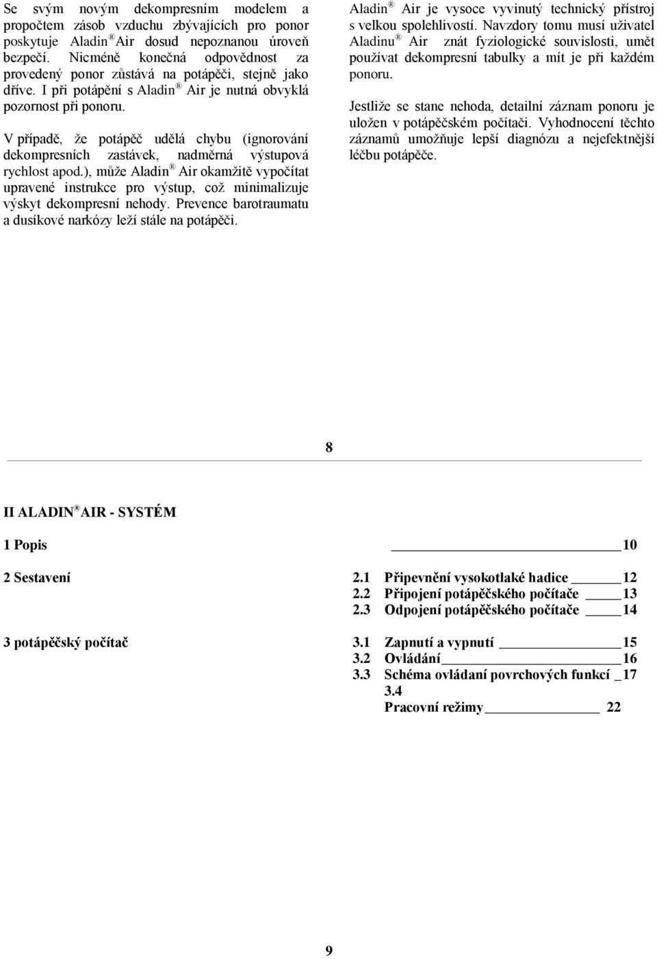 V případě, že potápěč udělá chybu (ignorování dekompresních zastávek, nadměrná výstupová rychlost apod.
