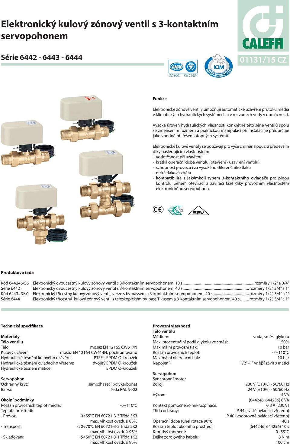 Vysoká úroveň hydraulických vlastností konkrétně této série ventilů spolu se zmenšením rozměru a praktickou manipulací při instalaci je předurčuje jako vhodné při řešení otopných systémů.