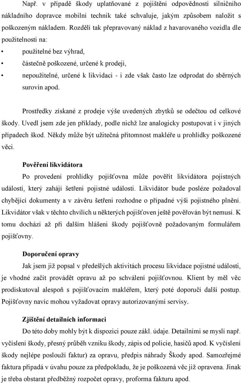 odprodat do sběrných surovin apod. Prostředky získané z prodeje výše uvedených zbytků se odečtou od celkové škody.