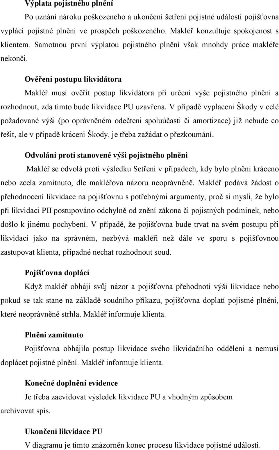 Ověřeni postupu likvidátora Makléř musí ověřit postup likvidátora při určení výše pojistného plnění a rozhodnout, zda tímto bude likvidace PU uzavřena.