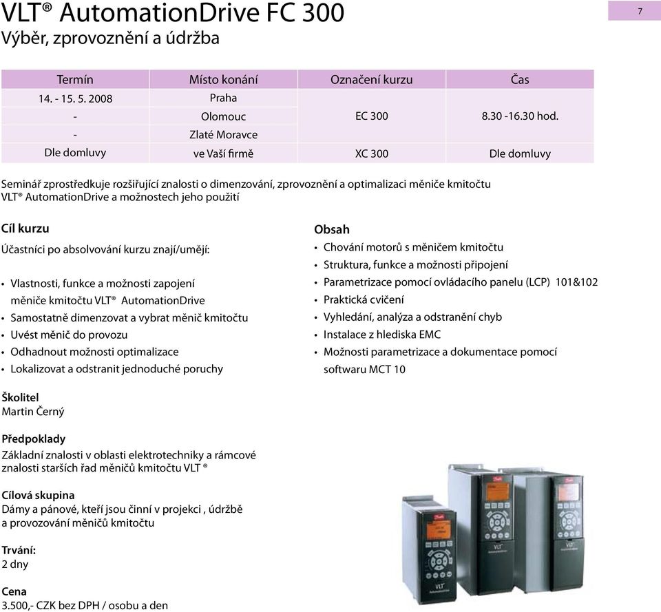 použití Cíl kurzu Účastníci po absolvování kurzu znají/umějí: Vlastnosti, funkce a možnosti zapojení měniče kmitočtu VLT AutomationDrive Samostatně dimenzovat a vybrat měnič kmitočtu Uvést měnič do