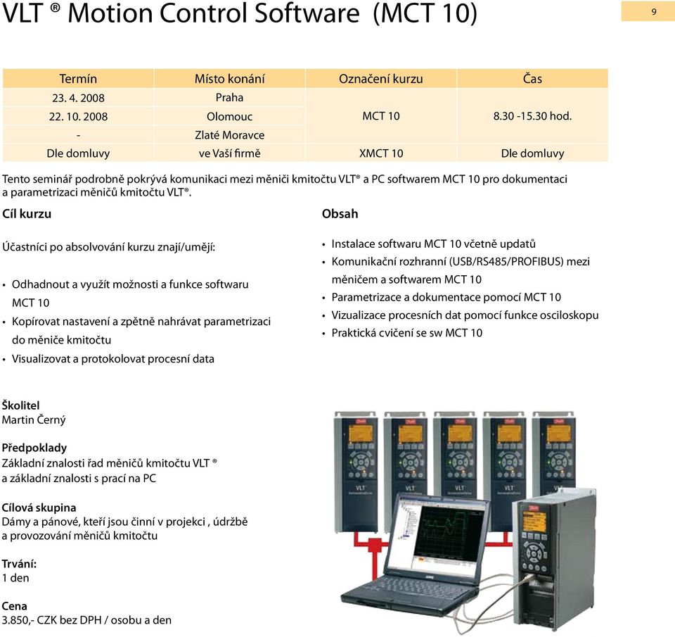 Cíl kurzu Účastníci po absolvování kurzu znají/umějí: Odhadnout a využít možnosti a funkce softwaru MCT 10 Kopírovat nastavení a zpětně nahrávat parametrizaci do měniče kmitočtu Visualizovat a