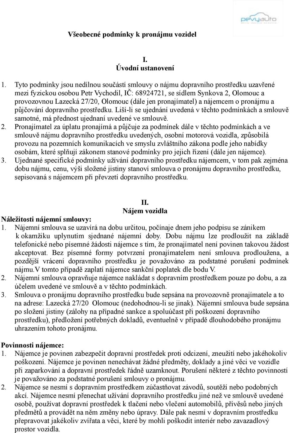 (dále jen pronajímatel) a nájemcem o pronájmu a půjčování dopravního prostředku. Liší-li se ujednání uvedená v těchto podmínkách a smlouvě samotné, má přednost ujednaní uvedené ve smlouvě. 2.