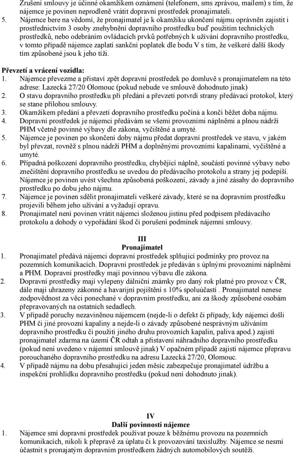 ovládacích prvků potřebných k užívání dopravního prostředku, v tomto případě nájemce zaplatí sankční poplatek dle bodu V s tím, že veškeré další škody tím způsobené jsou k jeho tíži.