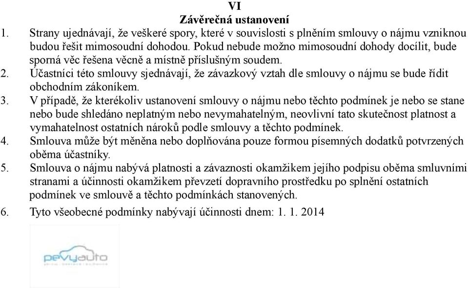 Účastníci této smlouvy sjednávají, že závazkový vztah dle smlouvy o nájmu se bude řídit obchodním zákoníkem. 3.