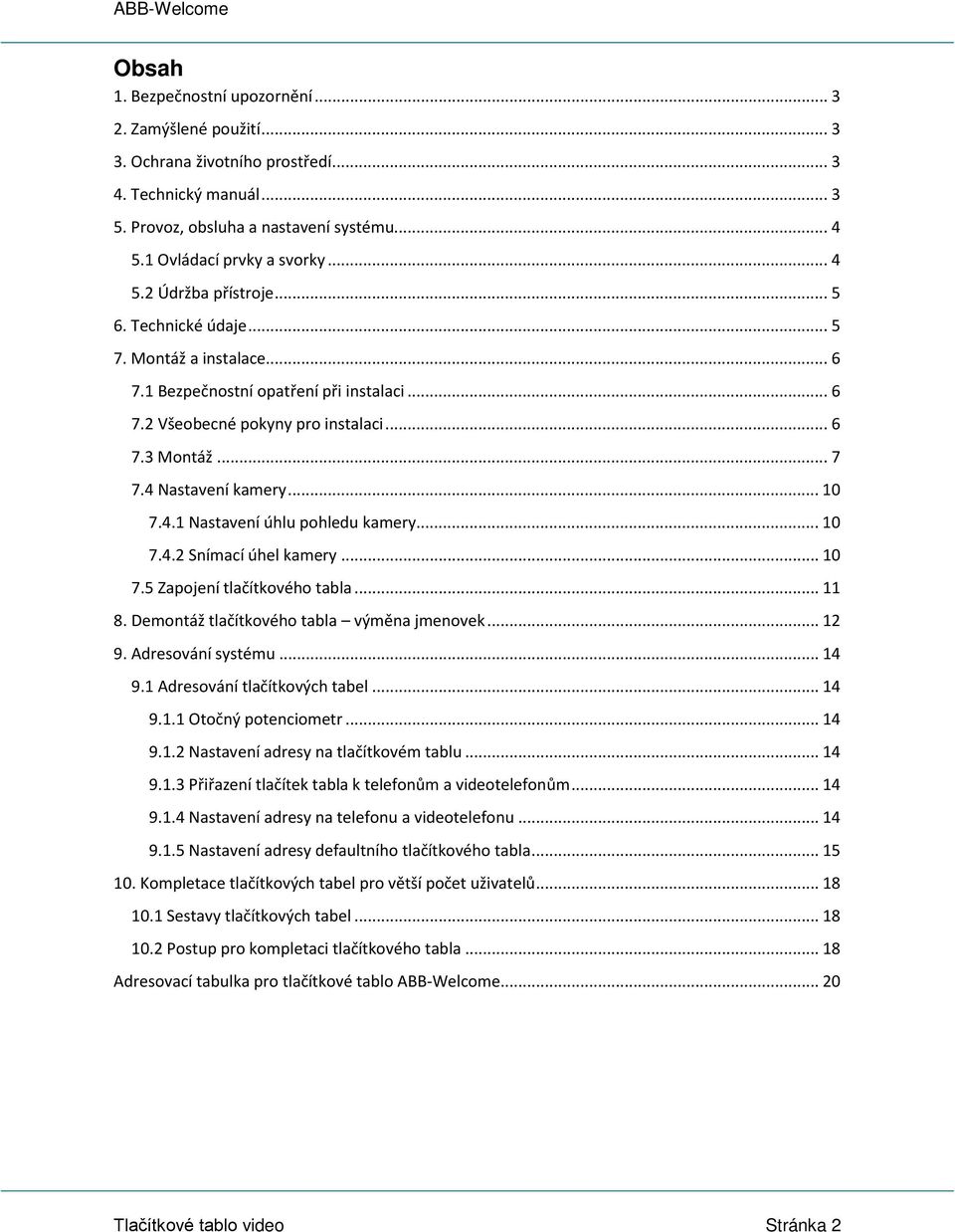 4 Nastavení kamery... 10 7.4.1 Nastavení úhlu pohledu kamery... 10 7.4.2 Snímací úhel kamery... 10 7.5 Zapojení tlačítkového tabla... 11 8. Demontáž tlačítkového tabla výměna jmenovek... 12 9.