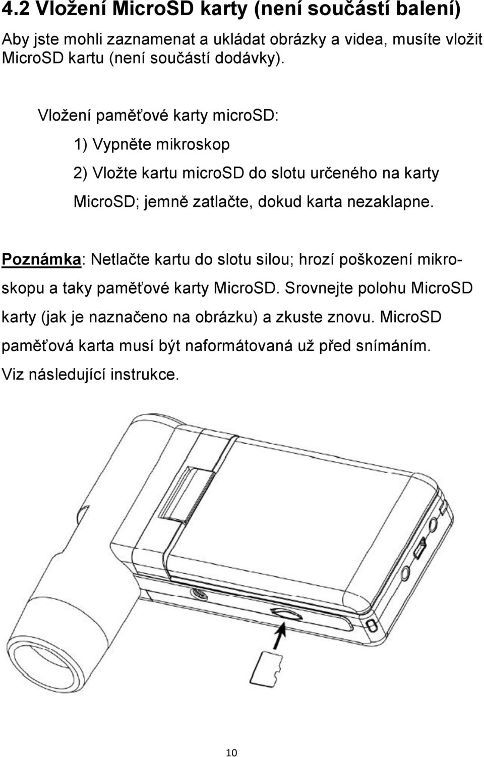 Vložení paměťové karty microsd: 1) Vypněte mikroskop 2) Vložte kartu microsd do slotu určeného na karty MicroSD; jemně zatlačte, dokud karta