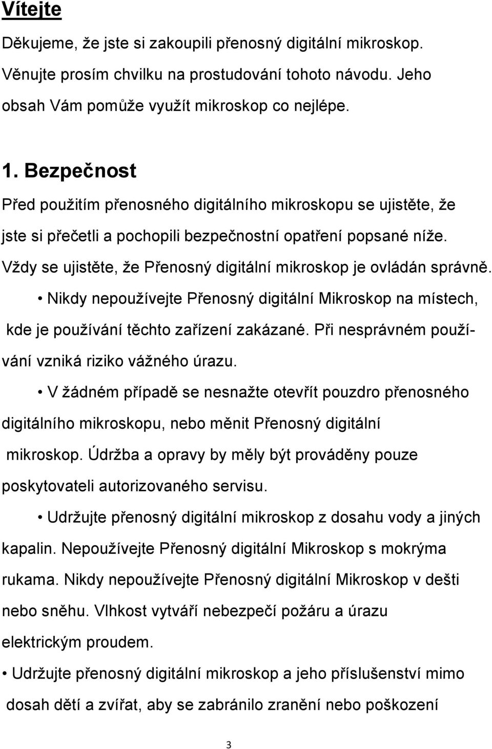 Vždy se ujistěte, že Přenosný digitální mikroskop je ovládán správně. Nikdy nepoužívejte Přenosný digitální Mikroskop na místech, kde je používání těchto zařízení zakázané.
