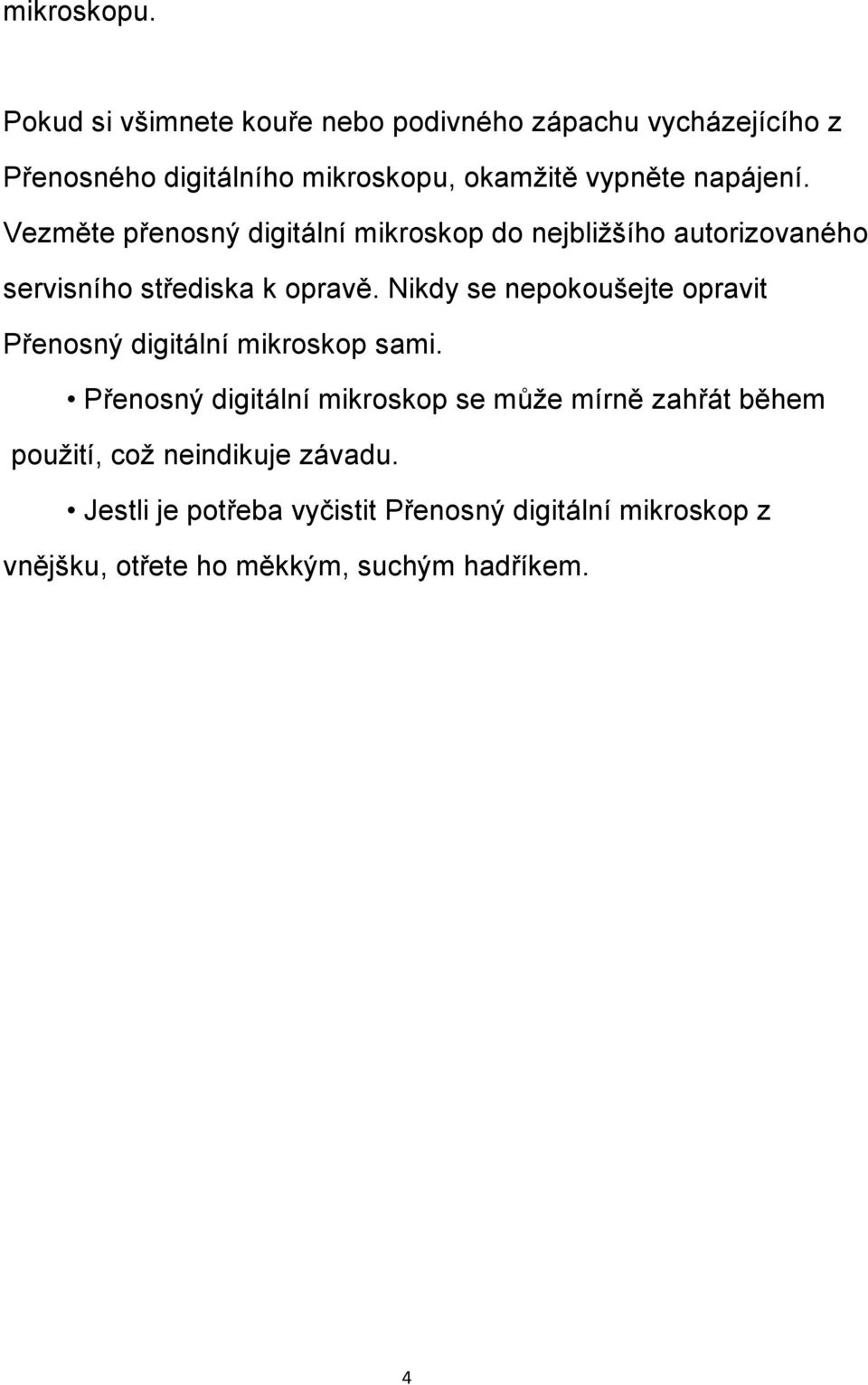 napájení. Vezměte přenosný digitální mikroskop do nejbližšího autorizovaného servisního střediska k opravě.