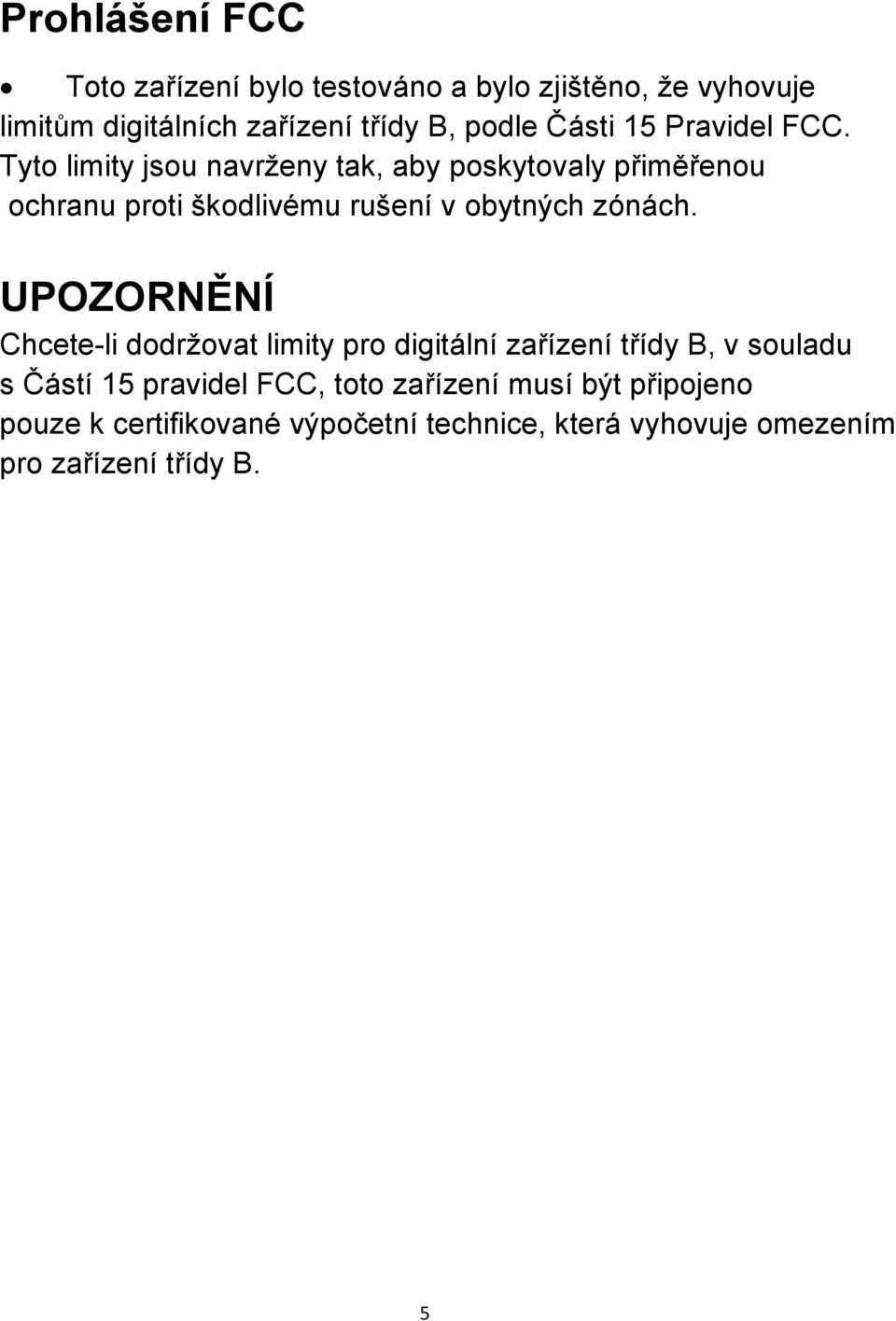 Tyto limity jsou navrženy tak, aby poskytovaly přiměřenou ochranu proti škodlivému rušení v obytných zónách.