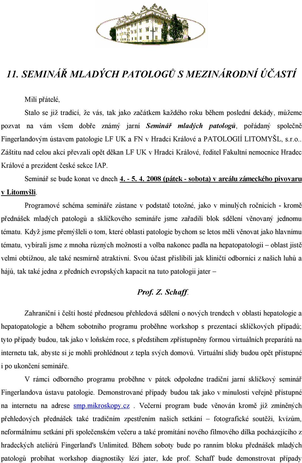 Seminář se bude konat ve dnech 4. - 5. 4. 2008 (pátek - sobota) v areálu zámeckého pivovaru v Litomyšli.