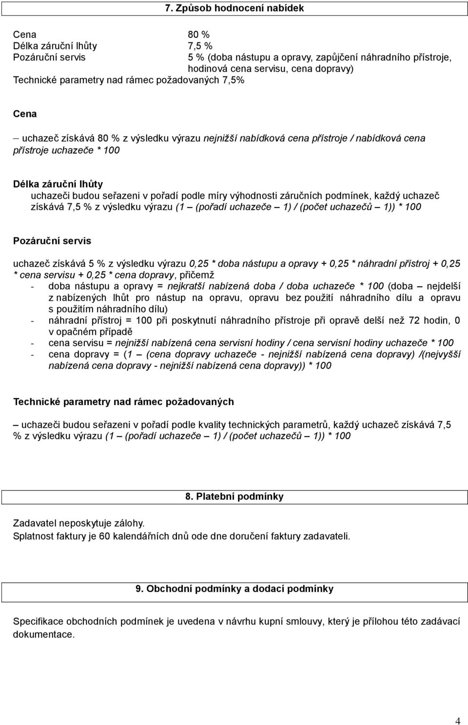 pořadí podle míry výhodnosti záručních podmínek, každý uchazeč získává 7,5 % z výsledku výrazu (1 (pořadí uchazeče 1) / (počet uchazečů 1)) * 100 Pozáruční servis uchazeč získává 5 % z výsledku