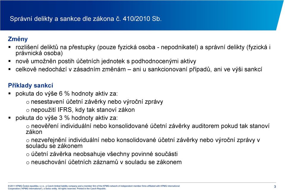 nedochází v zásadním změnám ani u sankcionovaní případů, ani ve výši sankcí Příklady sankcí pokuta do výše 6 % hodnoty aktiv za: o nesestavení účetní závěrky nebo výroční zprávy o nepoužití IFRS, kdy