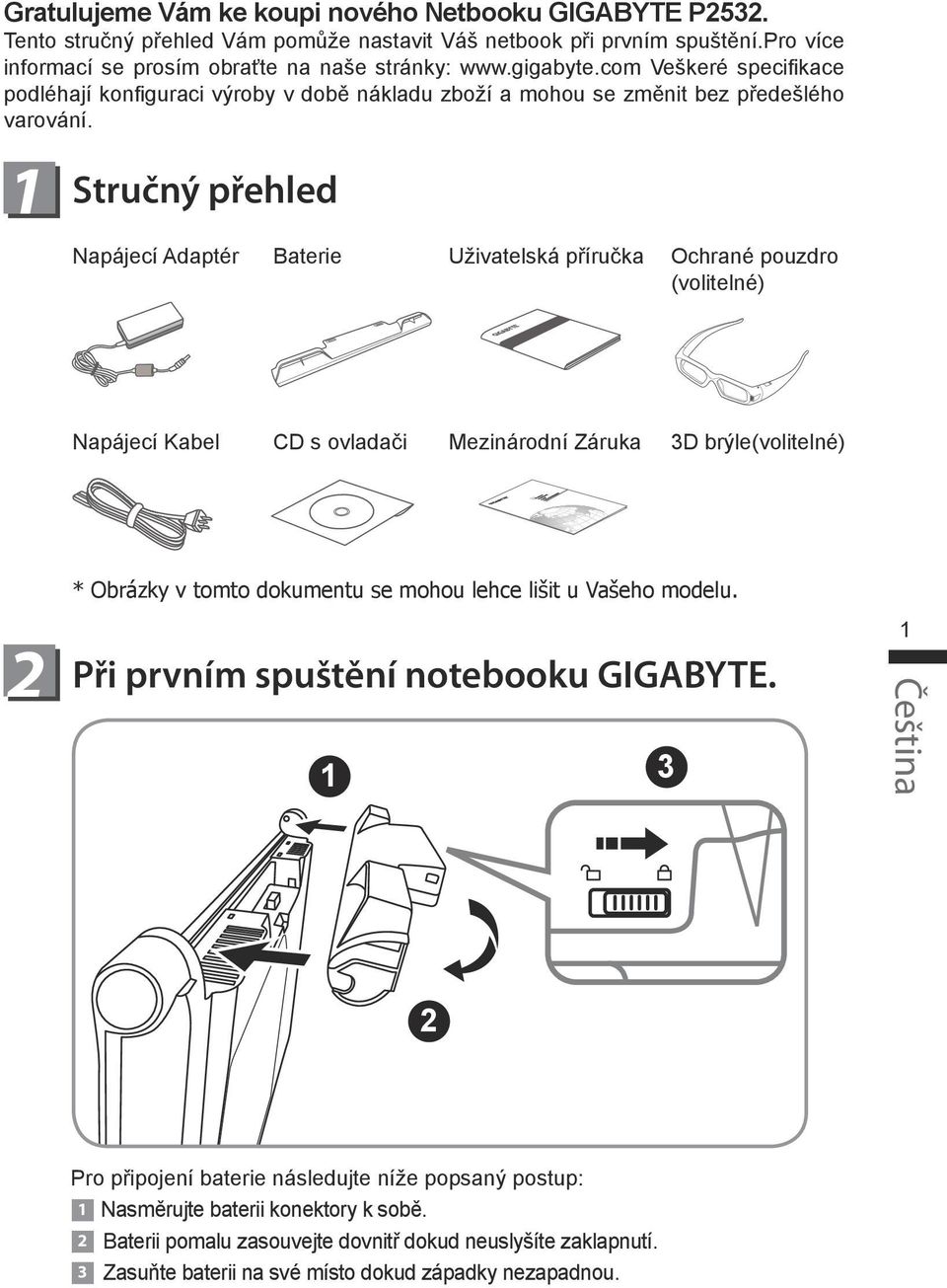 Stručný přehled Napájecí Adaptér Baterie Uživatelská příručka Ochrané pouzdro (volitelné) Napájecí Kabel CD s ovladači Mezinárodní Záruka D brýle(volitelné) 2 * Obrázky v tomto dokumentu se mohou