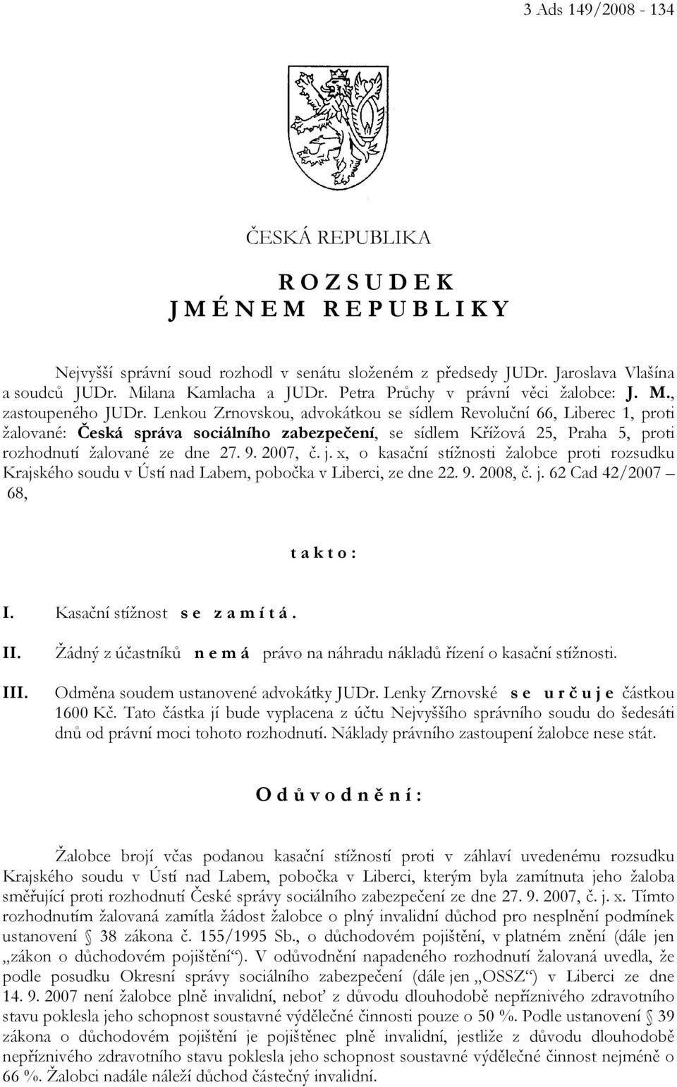 Lenkou Zrnovskou, advokátkou se sídlem Revoluční 66, Liberec 1, proti žalované: Česká správa sociálního zabezpečení, se sídlem Křížová 25, Praha 5, proti rozhodnutí žalované ze dne 27. 9. 2007, č. j.