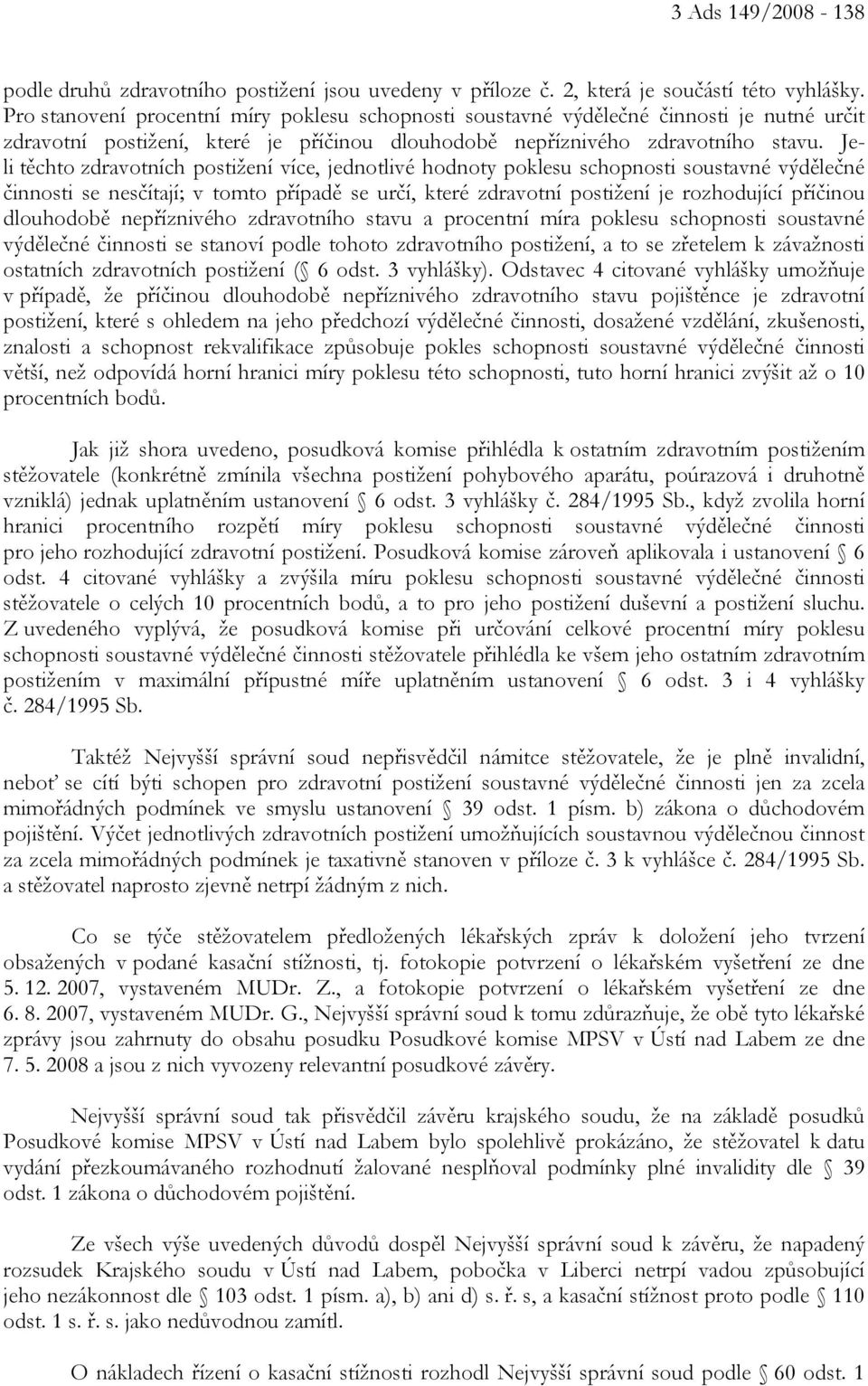 Jeli těchto zdravotních postižení více, jednotlivé hodnoty poklesu schopnosti soustavné výdělečné činnosti se nesčítají; v tomto případě se určí, které zdravotní postižení je rozhodující příčinou