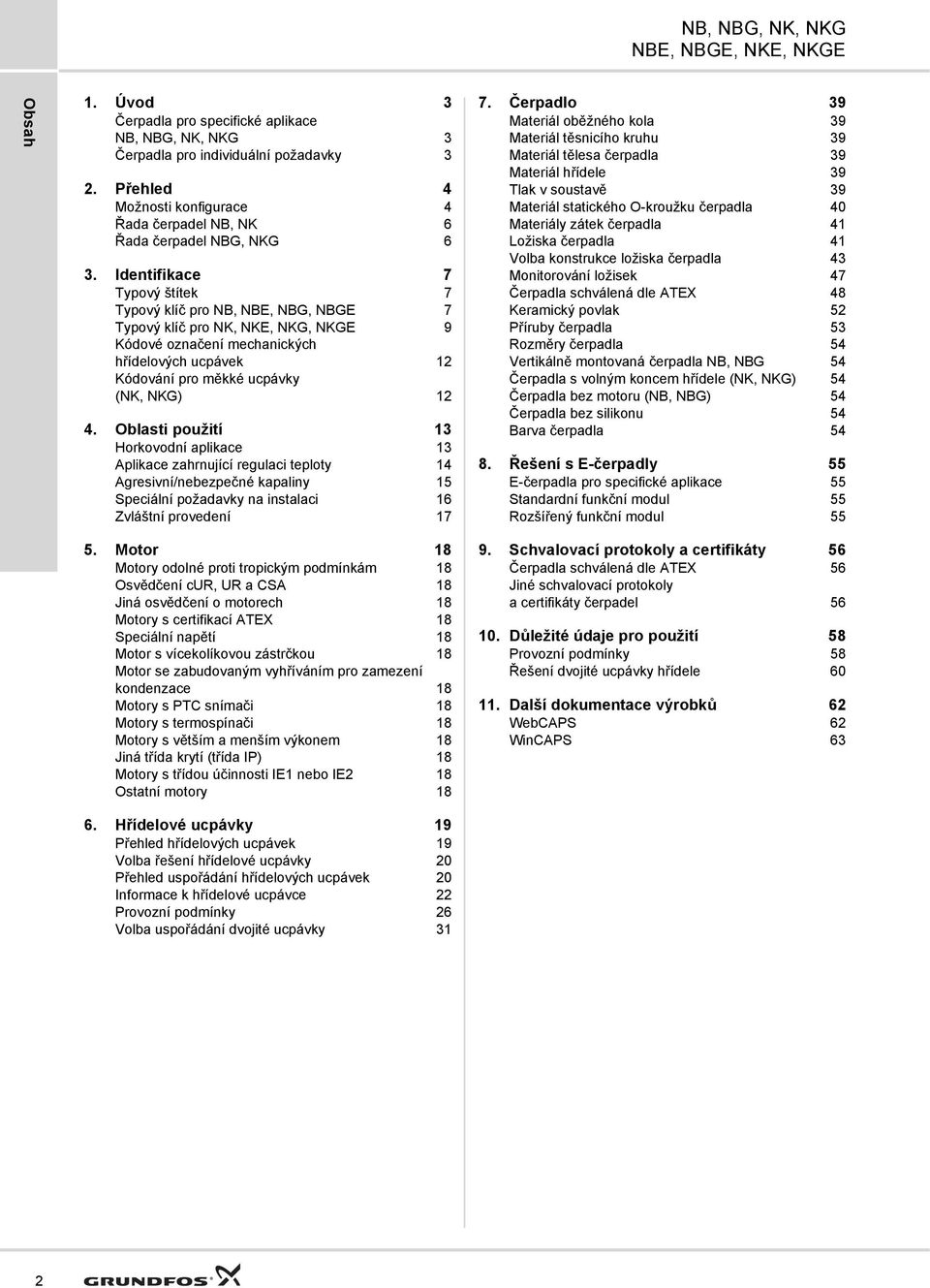 Oblasti použití 13 Horkovodní aplikace 13 Aplikace zahrnující regulaci teploty 14 Agresivní/nebezpečné kapaliny 15 Speciální požadavky na instalaci 16 Zvláštní provedení 17 7.