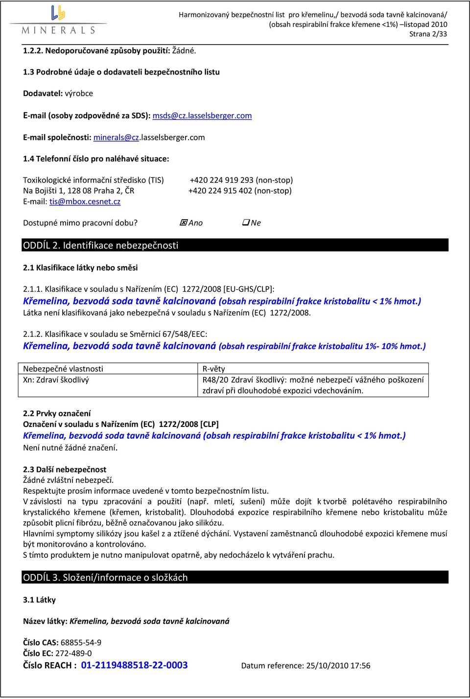 4 Telefonní číslo pro naléhavé situace: Harmonizovaný bezpečnostní list pro křemelinu,/ bezvodá soda tavně kalcinovaná/ Strana 2/33 Toxikologické informační středisko (TIS) Na Bojišti 1, 12808 Praha