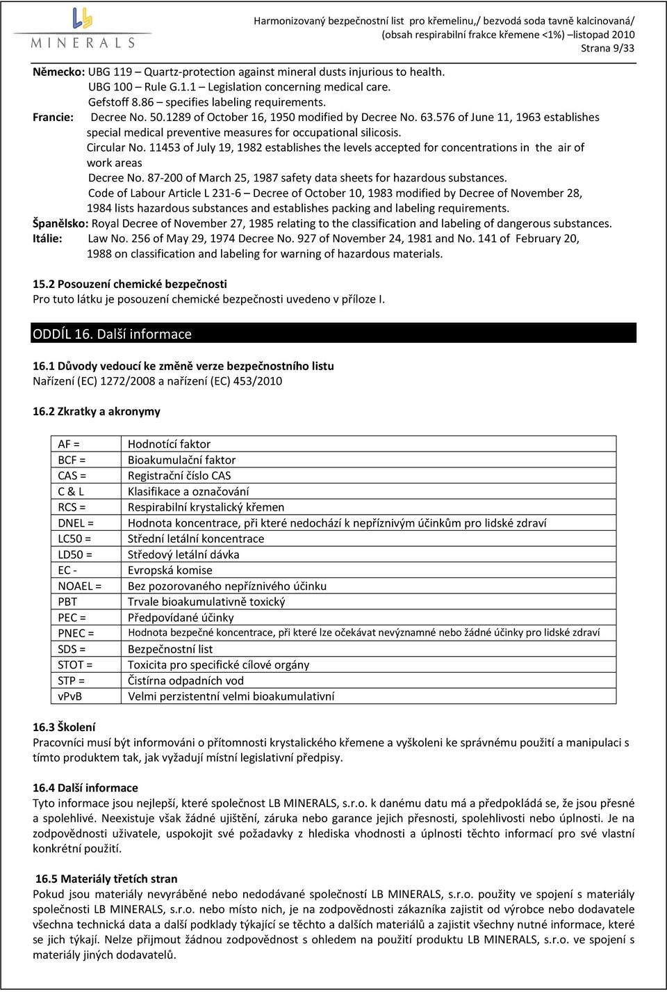 11453 of July 19, 1982 establishes the levels accepted for concentrations in the air of work areas Decree No. 87-200 of March 25, 1987 safety data sheets for hazardous substances.