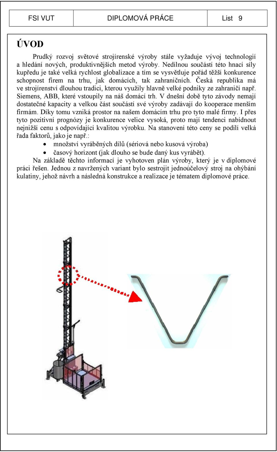 Česká republika má ve strojírenství dlouhou tradici, kterou využily hlavně velké podniky ze zahraničí např. Siemens, ABB, které vstoupily na náš domácí trh.
