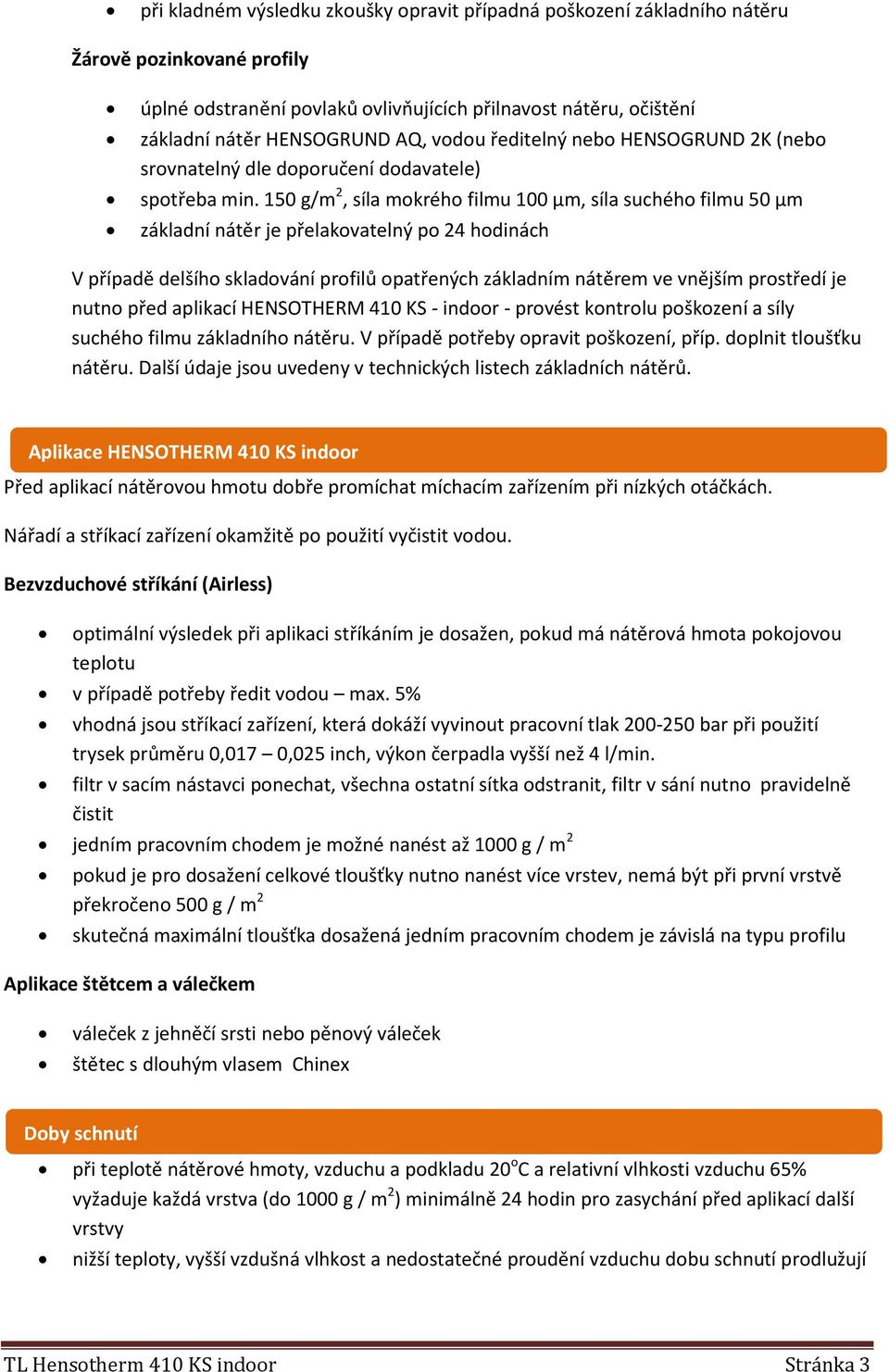 150 g/m 2, síla mokrého filmu 100 µm, síla suchého filmu 50 µm V případě delšího skladování profilů opatřených základním nátěrem ve vnějším prostředí je nutno před aplikací HENSOTHERM 410 KS - indoor