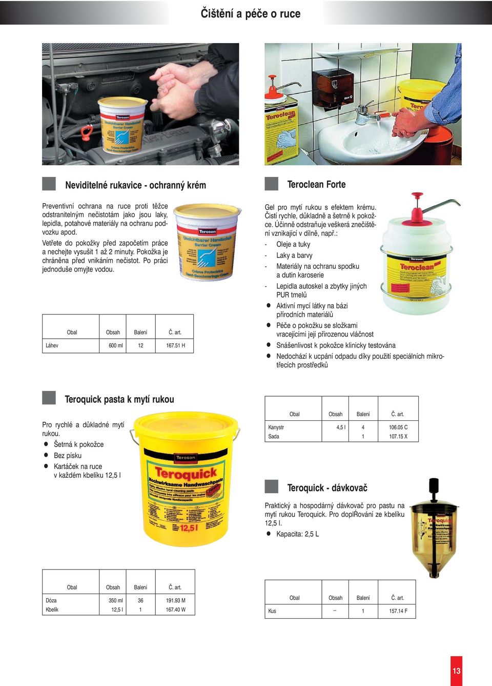 51 H Teroclean Forte Gel pro mytí rukou s efektem krému. Čistí rychle, důkladně a šetrně k pokožce. Účinně odstraňuje veškerá znečištění vznikající v dílně, např.