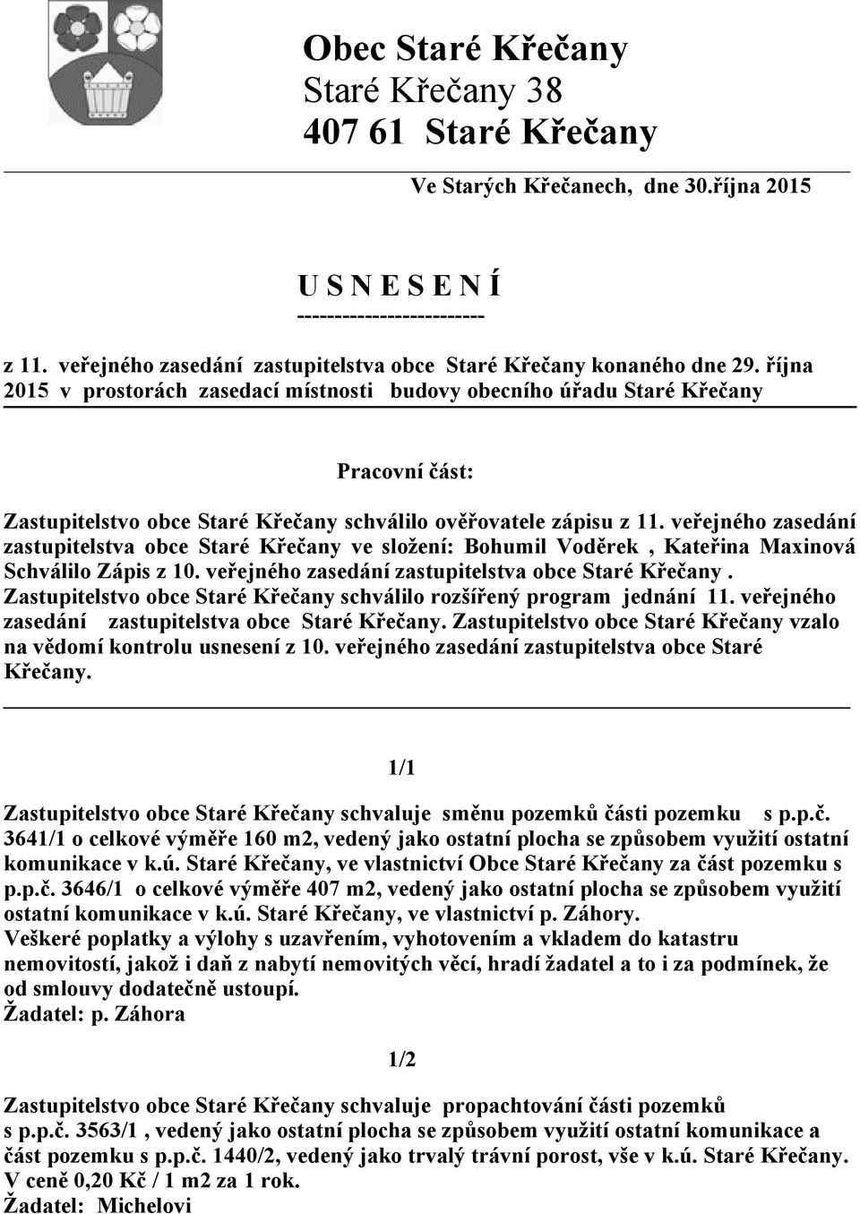 října 2015 v prostorách zasedací místnosti budovy obecního úřadu Staré Křečany Pracovní část: Zastupitelstvo obce Staré Křečany schválilo ověřovatele zápisu z 11.