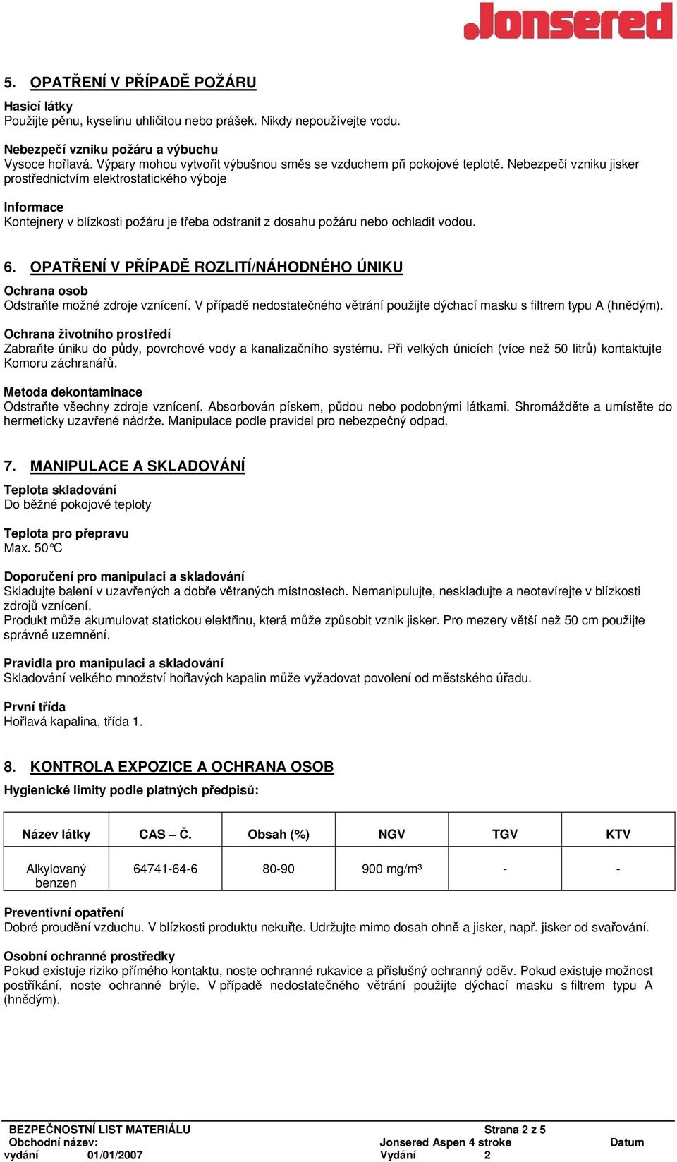 Nebezpečí vzniku jisker prostřednictvím elektrostatického výboje Informace Kontejnery v blízkosti požáru je třeba odstranit z dosahu požáru nebo ochladit vodou. 6.