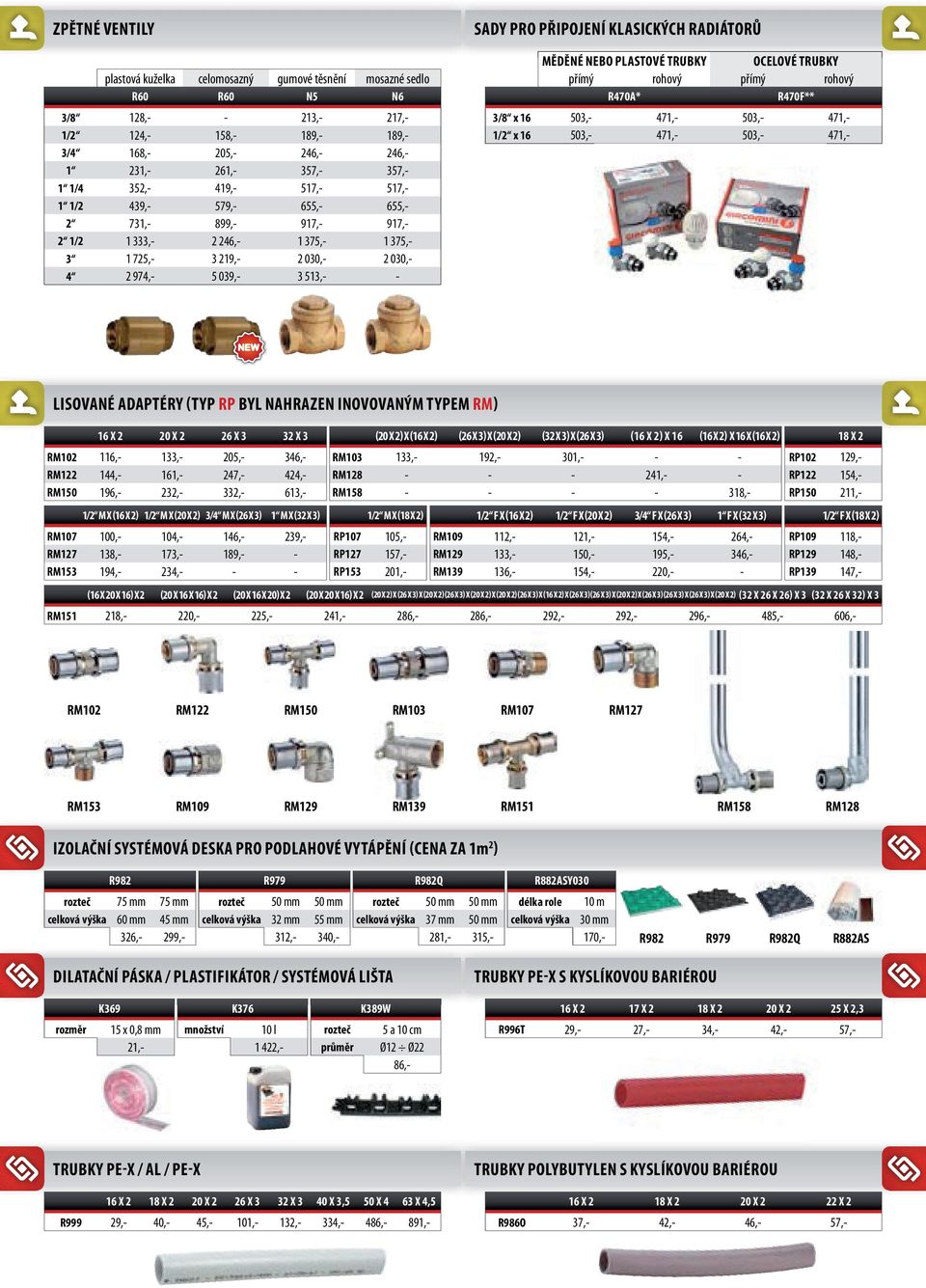 KLASICKÝCH RADIÁTORŮ MĚDĚNÉ NEBO PLASTOVÉ TRUBKY OCELOVÉ TRUBKY přímý rohový přímý rohový R470A* R470F** 3/8 x 16 503,- 471,- 503,- 471,- 1/2 x 16 503,- 471,- 503,- 471,- LISOVANÉ ADAPTÉRY (TYP RP