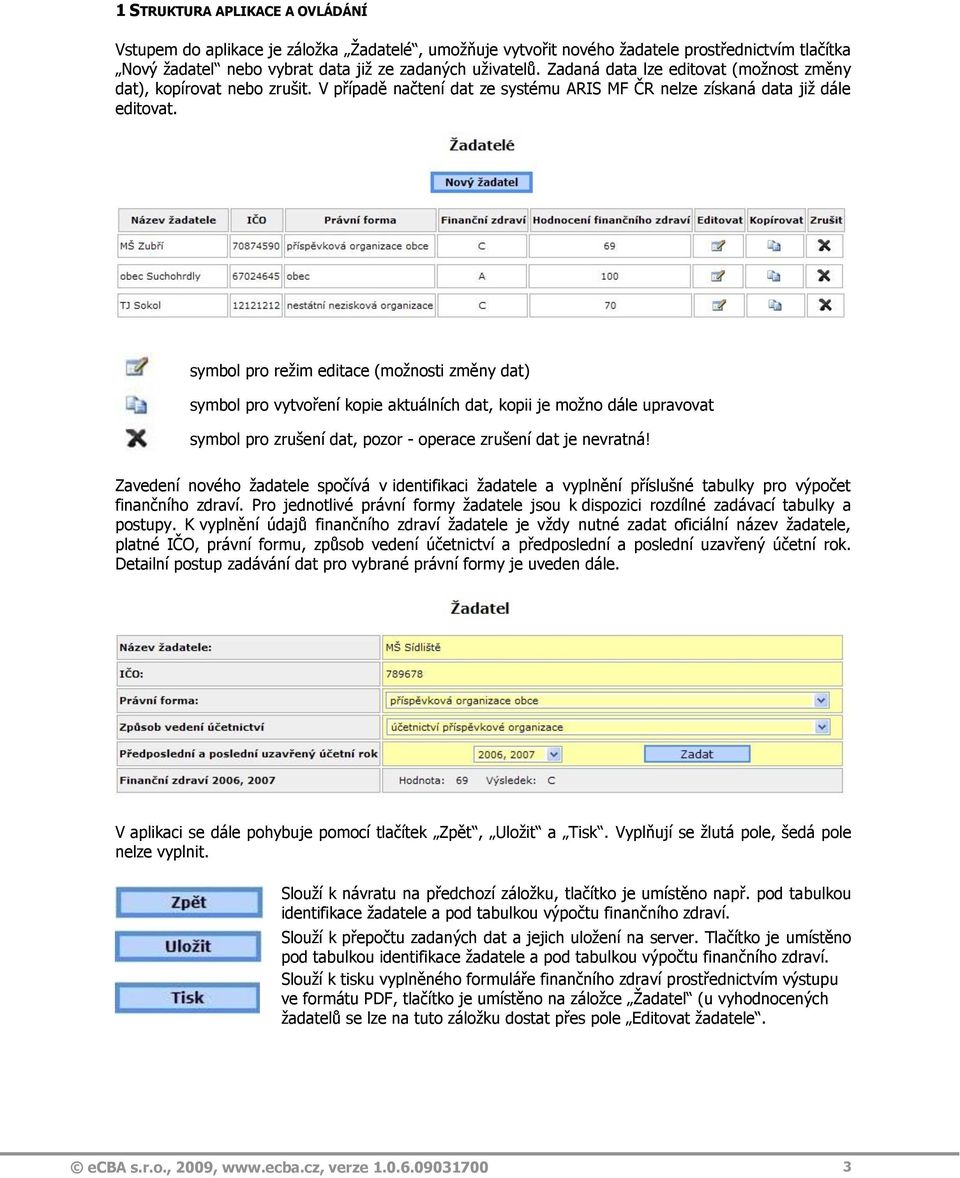 symbol pro režim editace (možnosti změny dat) symbol pro vytvoření kopie aktuálních dat, kopii je možno dále upravovat symbol pro zrušení dat, pozor - operace zrušení dat je nevratná!