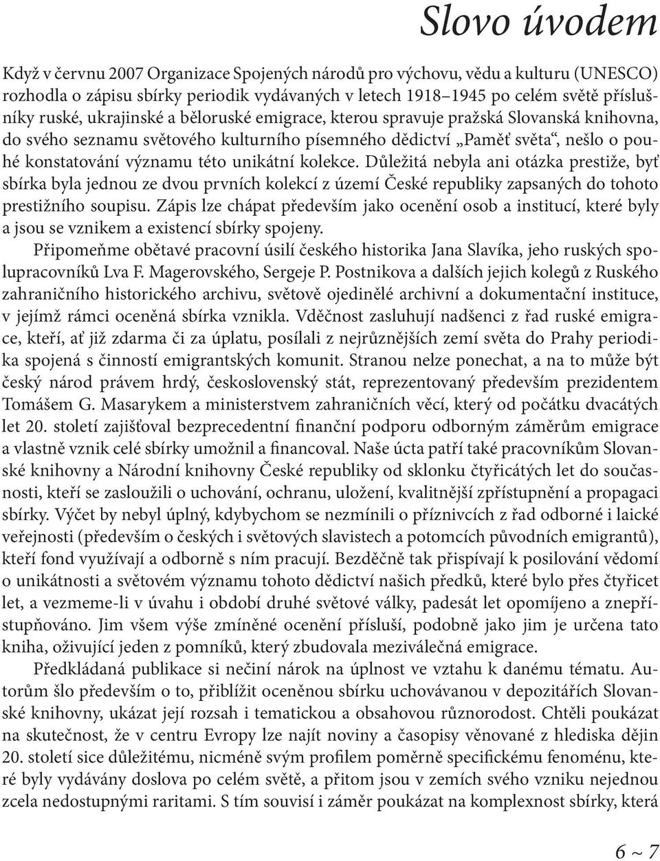 kolekce. Důležitá nebyla ani otázka prestiže, byť sbírka byla jednou ze dvou prvních kolekcí z území České republiky zapsaných do tohoto prestižního soupisu.