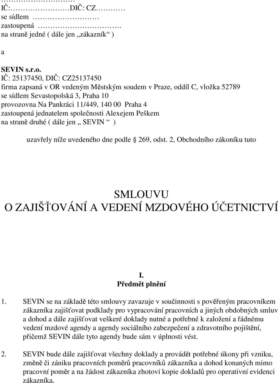 IČ: 25137450, DIČ: CZ25137450 firma zapsaná v OR vedeným Městským soudem v Praze, oddíl C, vložka 52789 se sídlem Sevastopolská 3, Praha 10 provozovna Na Pankráci 11/449, 140 00 Praha 4 zastoupená