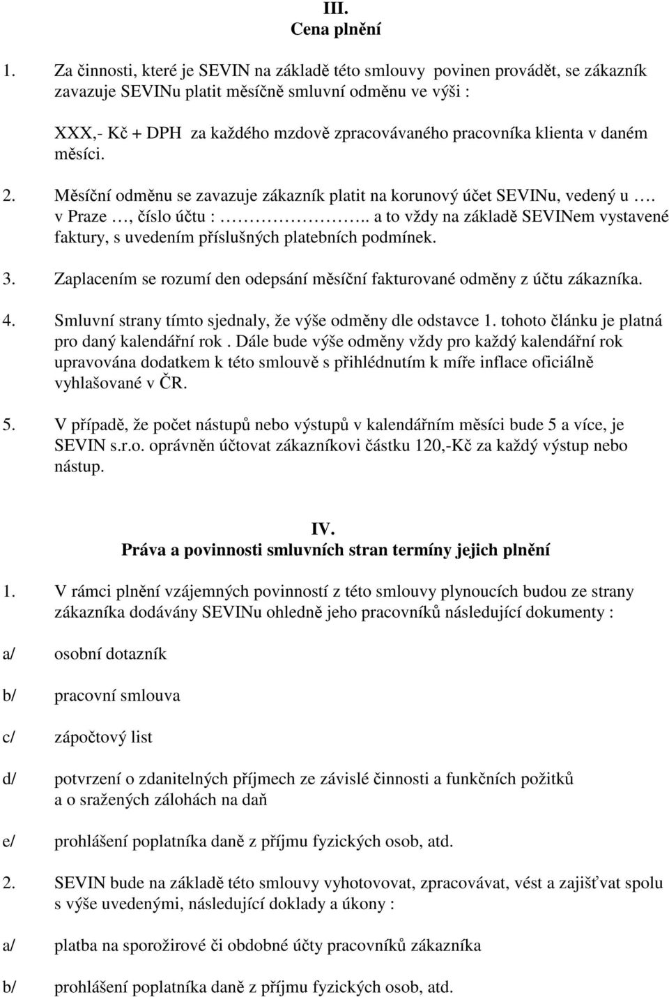 klienta v daném měsíci. 2. Měsíční odměnu se zavazuje zákazník platit na korunový účet SEVINu, vedený u. v Praze, číslo účtu :.