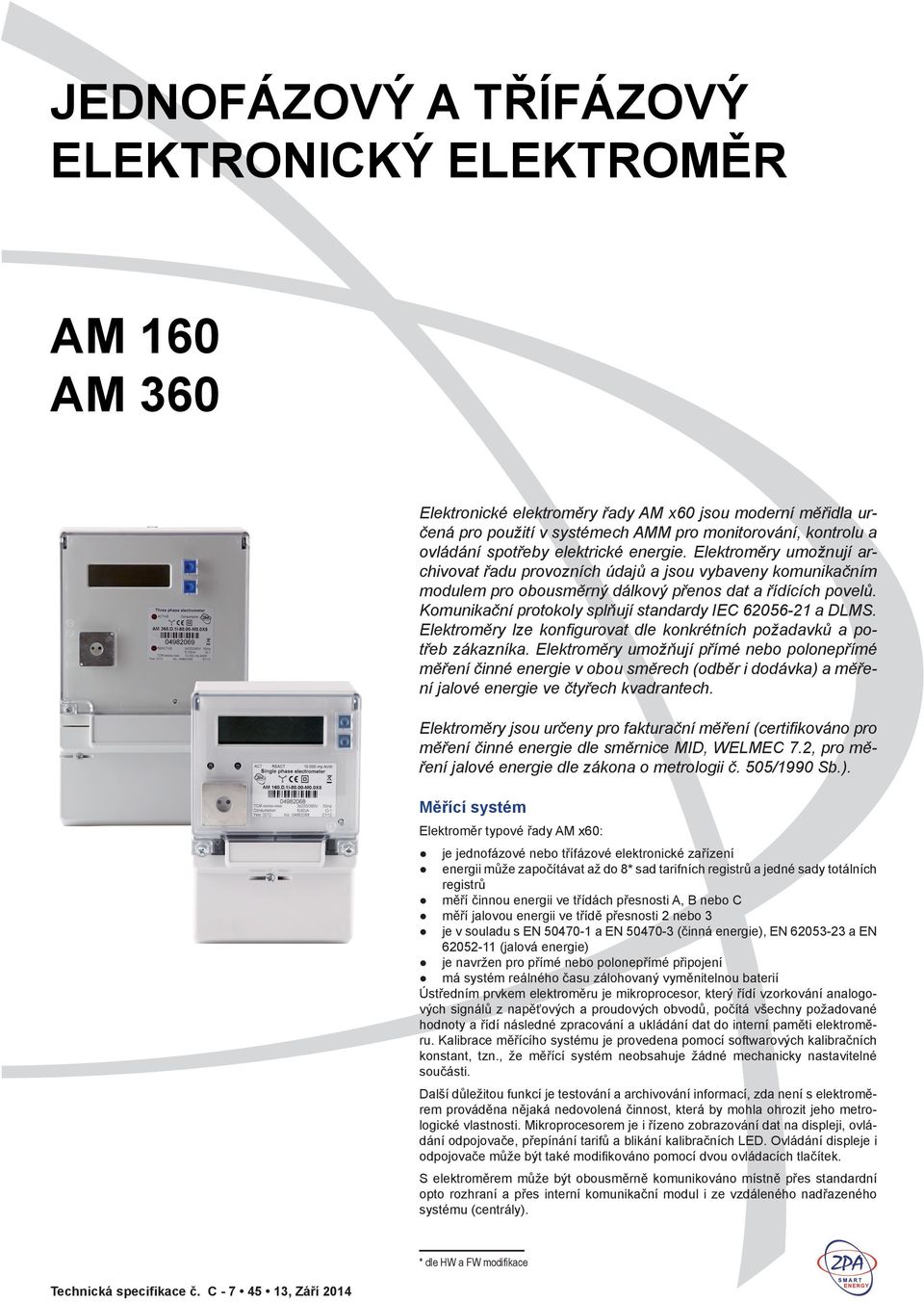 Komunikační protokoly splňují standardy IEC 62056-21 a DLMS. Elektroměry lze konfigurovat dle konkrétních požadavků a potřeb zákazníka.
