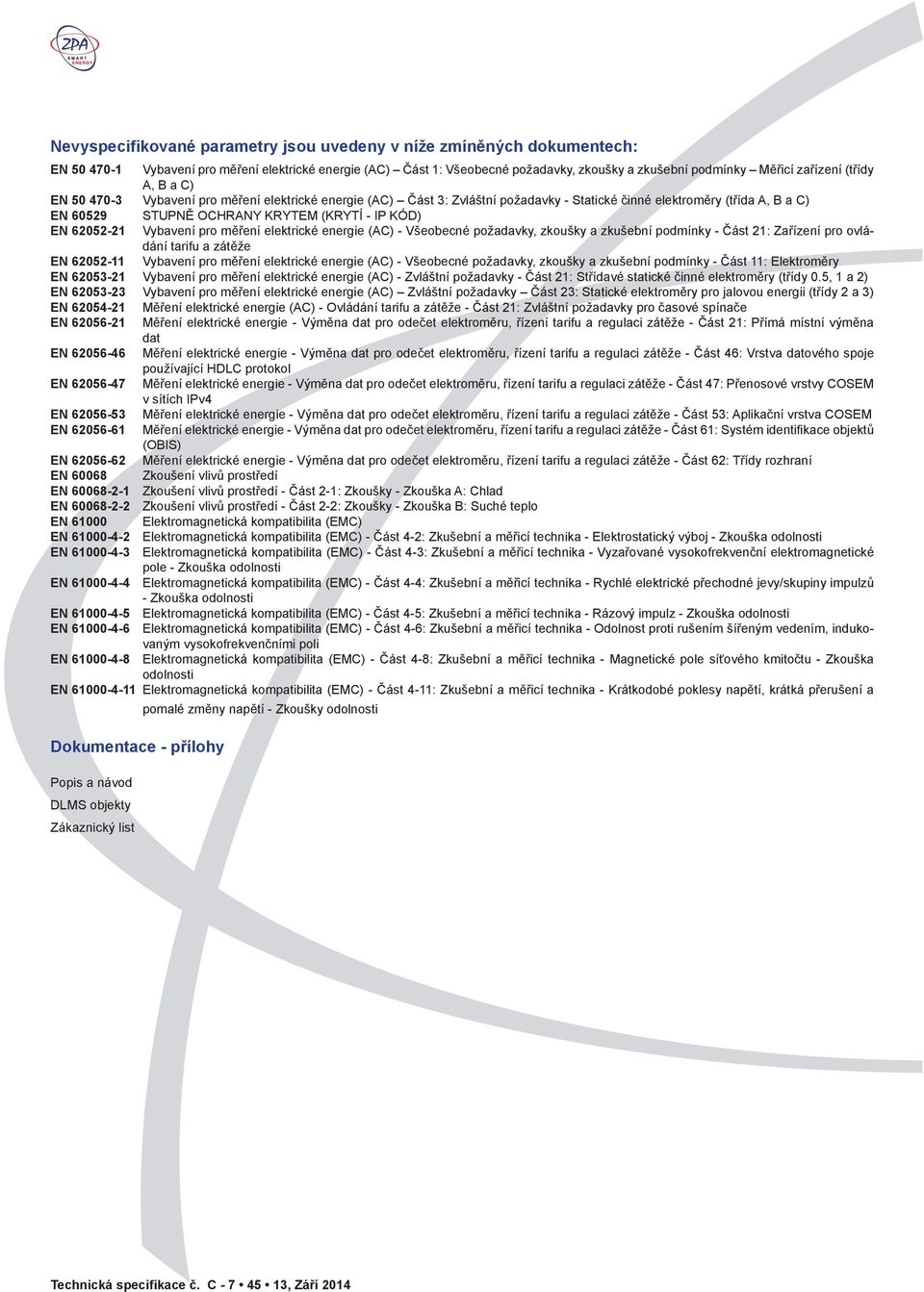 62052-21 Vybavení pro měření elektrické energie (AC) - Všeobecné požadavky, zkoušky a zkušební podmínky - Část 21: Zařízení pro ovládání tarifu a zátěže EN 62052-11 Vybavení pro měření elektrické