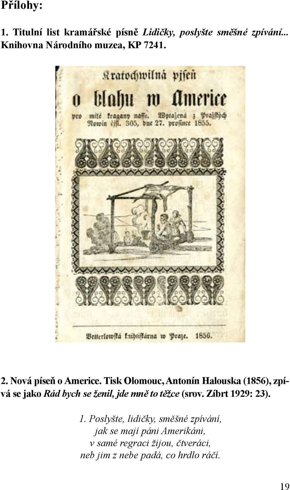 Tisk Olomouc, Antonín Halouska (1856), zpívá se jako Rád bych se ženil, jde mně to těžce (srov.