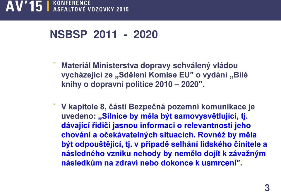 dávající řidiči jasnou informaci o relevantnosti jeho chování a očekávatelných situacích. Rovněž by měla být odpouštějící, tj.