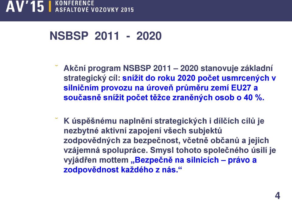 K úspěšnému naplnění strategických i dílčích cílů je nezbytné aktivní zapojení všech subjektů zodpovědných za bezpečnost,