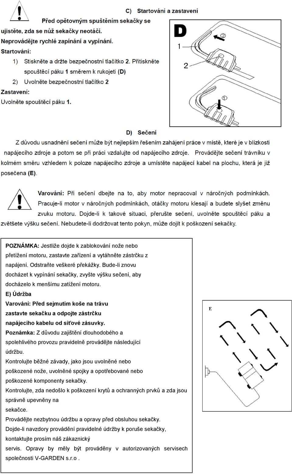 E) Údržba Varování: Před sejmutím koše na trávu zastavte sekačku a odpojte zástrčku napájecího kabelu od síťové zásuvky.