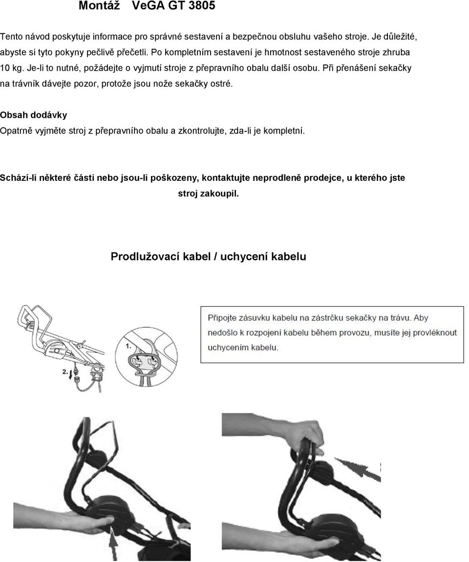 Je-li to nutné, požádejte o vyjmutí stroje z přepravního obalu další osobu. Při přenášení sekačky na trávník dávejte pozor, protože jsou nože sekačky ostré.