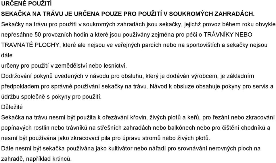 PLOCHY, které ale nejsou ve veřejných parcích nebo na sportovištích a sekačky nejsou dále určeny pro použití v zemědělství nebo lesnictví.