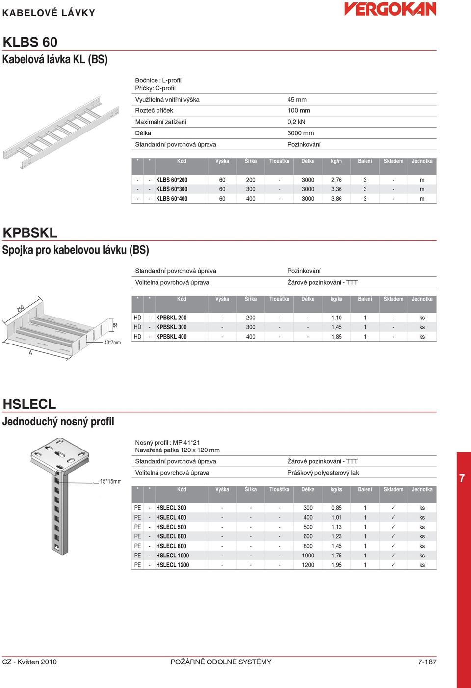 HD - KPBSKL 200-200 - - 1,10 1 - ks HD - KPBSKL 300-300 - - 1,45 1 - ks HD - KPBSKL 400-400 - - 1,85 1 - ks HSLECL Jednoduchý nosný profil Nosný profil : MP 41*21 Navařená patka 120 x 120 mm PE -