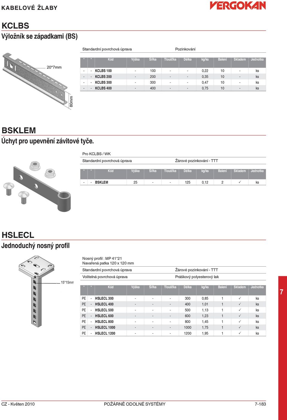 Pro KCLBS / WK - - BSKLEM 25 - - 125 0,12 2 P ks HSLECL Jednoduchý nosný profil Nosný profil : MP 41*21 Navařená patka 120 x 120 mm PE - HSLECL 300 - - - 300