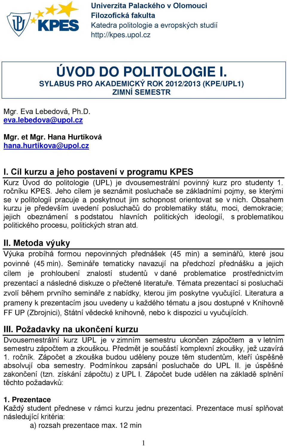 Cíl kurzu a jeho postavení v programu KPES Kurz Úvod do politologie (UPL) je dvousemestrální povinný kurz pro studenty 1. ročníku KPES.