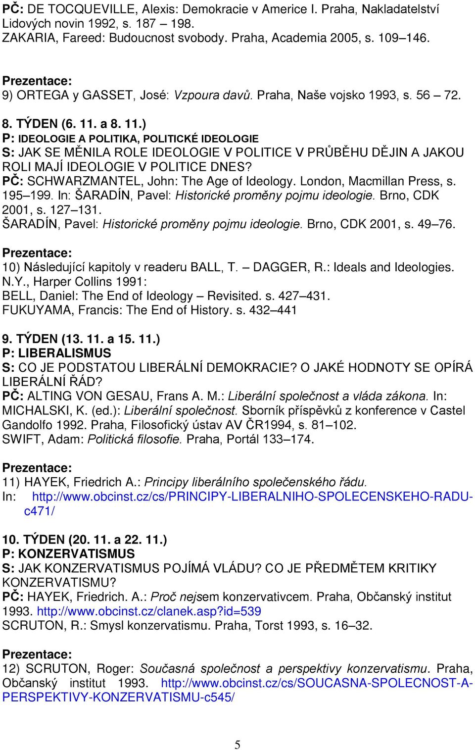 a 8. 11.) P: IDEOLOGIE A POLITIKA, POLITICKÉ IDEOLOGIE S: JAK SE MĚNILA ROLE IDEOLOGIE V POLITICE V PRŮBĚHU DĚJIN A JAKOU ROLI MAJÍ IDEOLOGIE V POLITICE DNES?