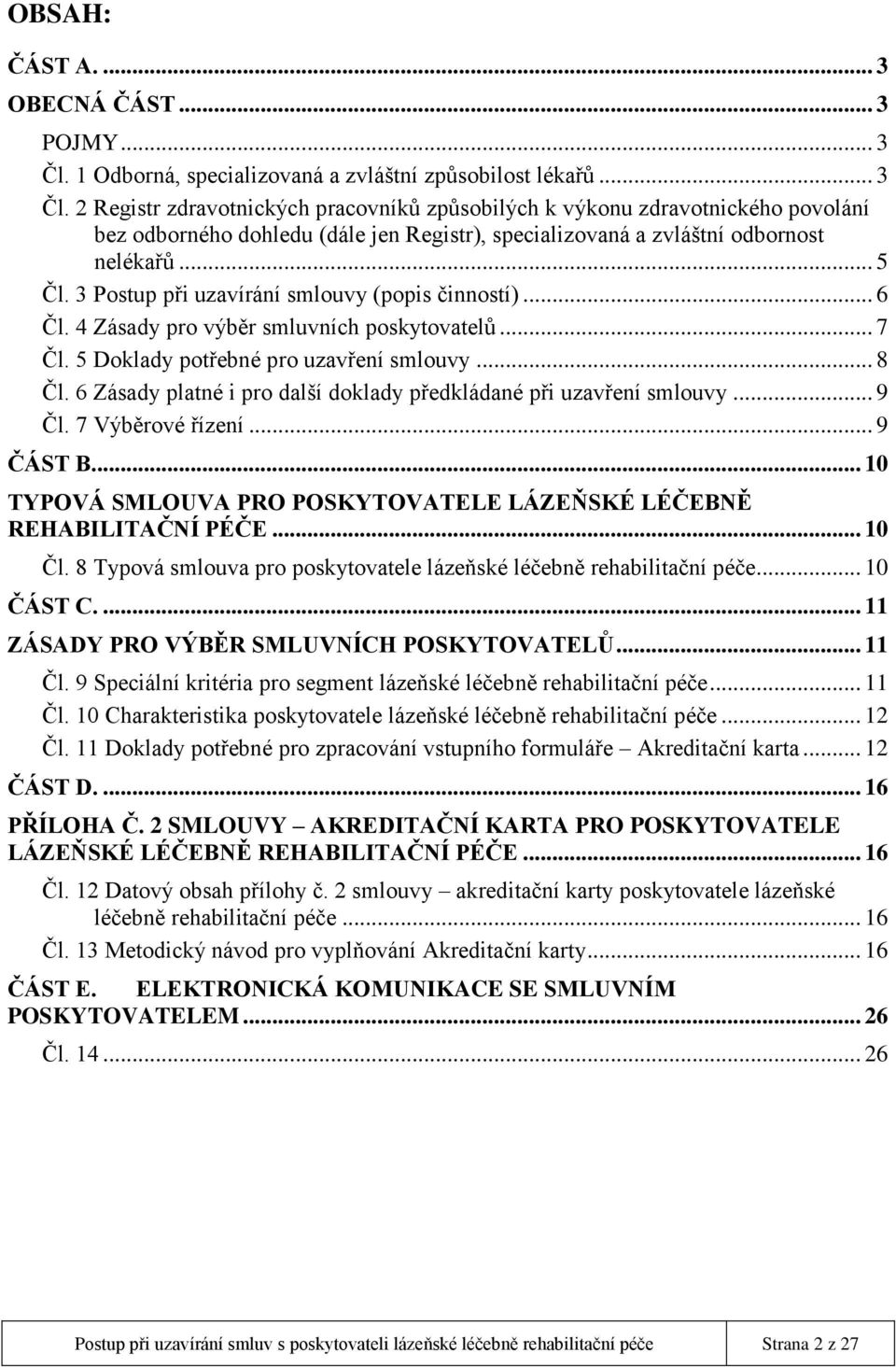 2 Registr zdravotnických pracovníků způsobilých k výkonu zdravotnického povolání bez odborného dohledu (dále jen Registr), specializovaná a zvláštní odbornost nelékařů... 5 Čl.