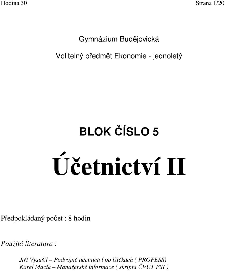 : 8 hodin Použitá literatura : Jiří Vysušil Podvojné účetnictví po